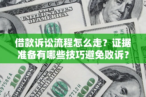 济南借款诉讼流程怎么走？证据准备有哪些技巧避免败诉？