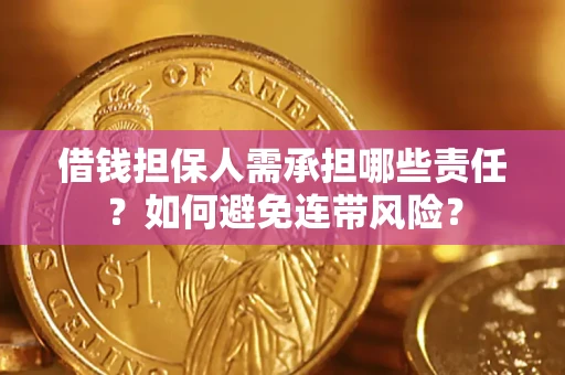 济南借钱担保人需承担哪些责任？如何避免连带风险？