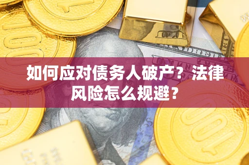 济南如何应对债务人破产？法律风险怎么规避？