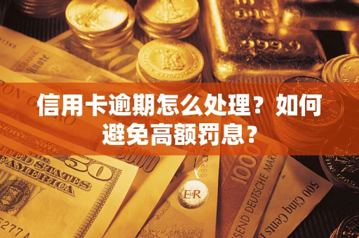 济南信用卡逾期怎么处理？如何避免高额罚息？