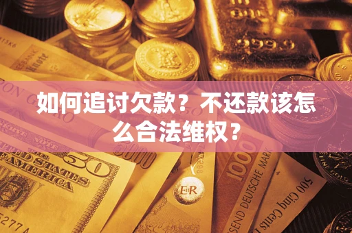 济南如何追讨欠款？不还款该怎么合法维权？