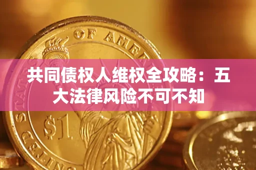 济南共同债权人维权全攻略：五大法律风险不可不知