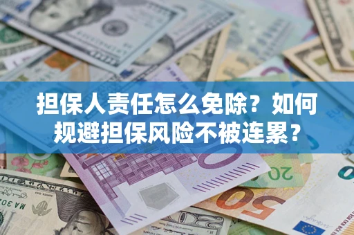济南担保人责任怎么免除？如何规避担保风险不被连累？