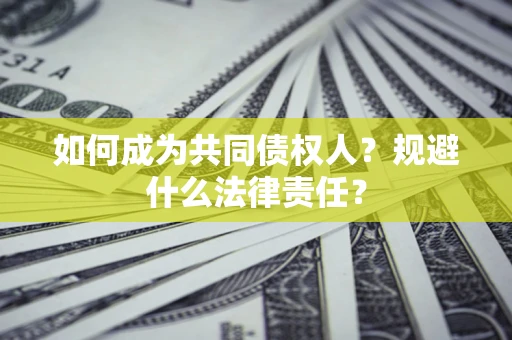 济南如何成为共同债权人？规避什么法律责任？