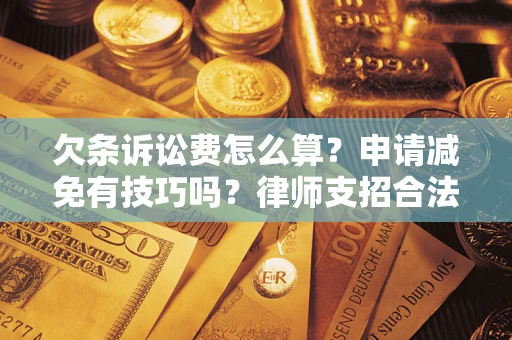 济南欠条诉讼费怎么算？申请减免有技巧吗？律师支招合法省钱