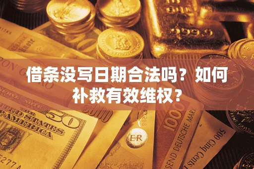 济南借条没写日期合法吗？如何补救有效维权？