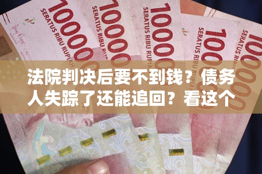 济南法院判决后要不到钱？债务人失踪了还能追回？看这个方法！
