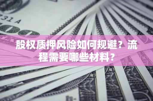 济南股权质押风险如何规避？流程需要哪些材料？