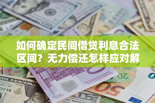 济南如何确定民间借贷利息合法区间？无力偿还怎样应对解决法门？
