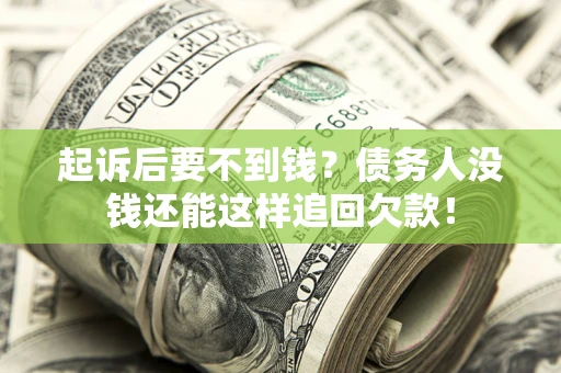 济南起诉后要不到钱？债务人没钱还能这样追回欠款！