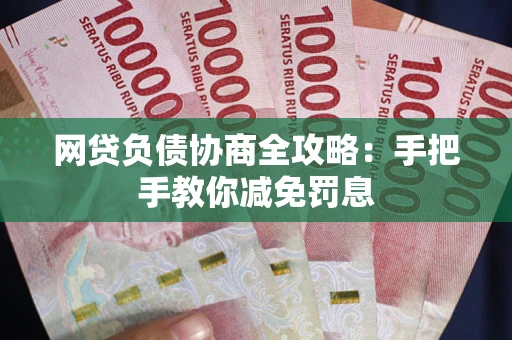 济南网贷负债协商全攻略：手把手教你减免罚息