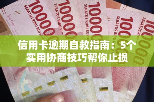 济南信用卡逾期自救指南：5个实用协商技巧帮你止损