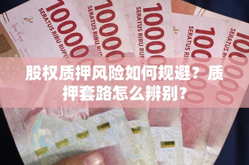 济南股权质押风险如何规避？质押套路怎么辨别？