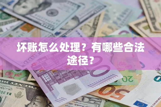 济南坏账怎么处理？有哪些合法途径？