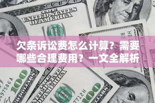 济南欠条诉讼费怎么计算？需要哪些合理费用？一文全解析