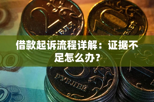 济南借款起诉流程详解：证据不足怎么办？