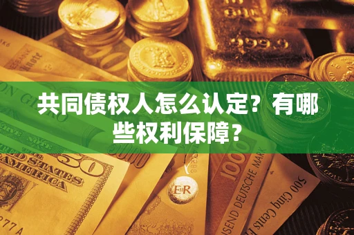 济南共同债权人怎么认定？有哪些权利保障？