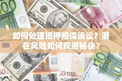 济南如何处理抵押担保诉讼？潜在风险如何规避秘诀？