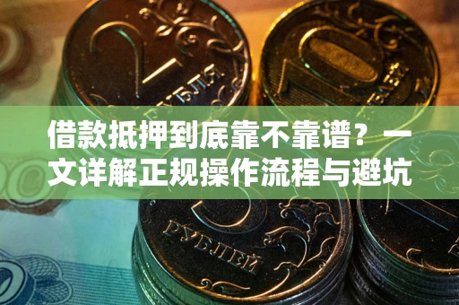 济南借款抵押到底靠不靠谱？一文详解正规操作流程与避坑指南