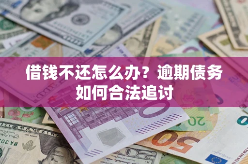 济南借钱不还怎么办？逾期债务如何合法追讨