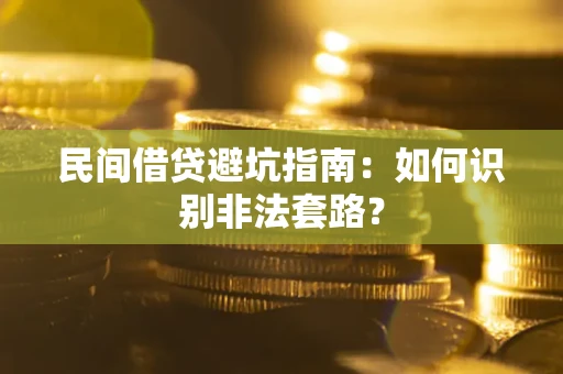 济南民间借贷避坑指南：如何识别非法套路？