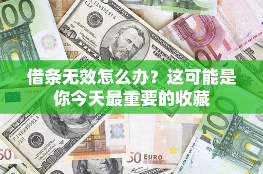 济南借条无效怎么办？这可能是你今天最重要的收藏