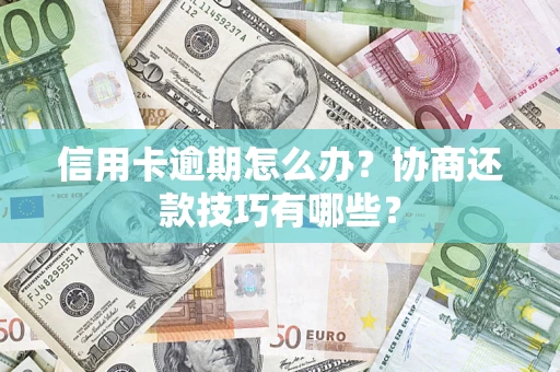 济南信用卡逾期怎么办？协商还款技巧有哪些？