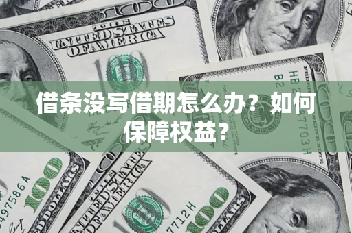 济南借条没写借期怎么办？如何保障权益？