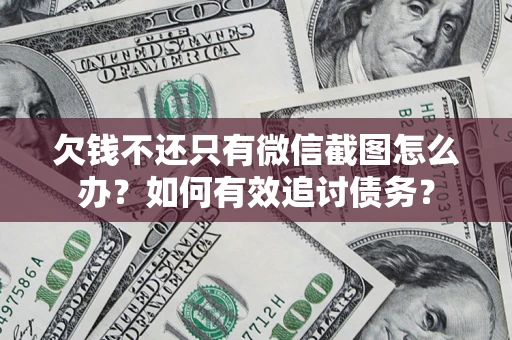 济南欠钱不还只有微信截图怎么办？如何有效追讨债务？
