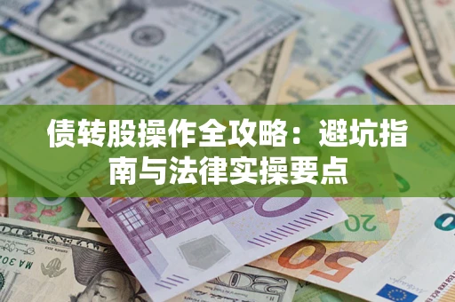 济南债转股操作全攻略：避坑指南与法律实操要点