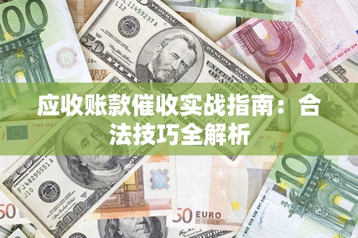 济南应收账款催收实战指南：合法技巧全解析
