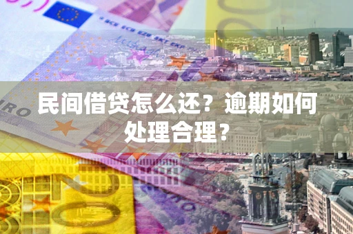 济南民间借贷怎么还？逾期如何处理合理？