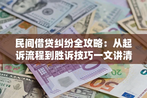 济南民间借贷纠纷全攻略：从起诉流程到胜诉技巧一文讲清