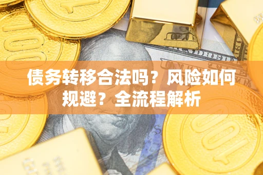 济南债务转移合法吗？风险如何规避？全流程解析