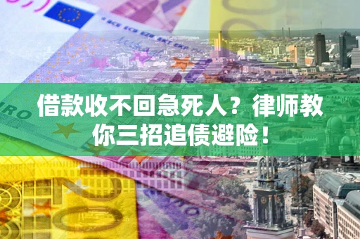 济南借款收不回急死人？律师教你三招追债避险！