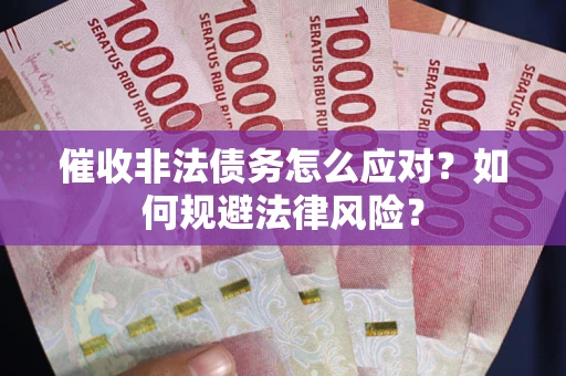 济南催收非法债务怎么应对？如何规避法律风险？