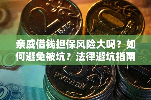济南亲戚借钱担保风险大吗？如何避免被坑？法律避坑指南