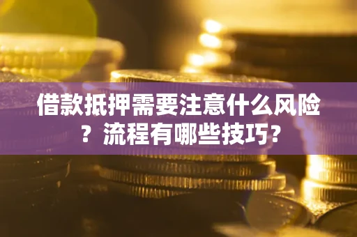 济南借款抵押需要注意什么风险？流程有哪些技巧？