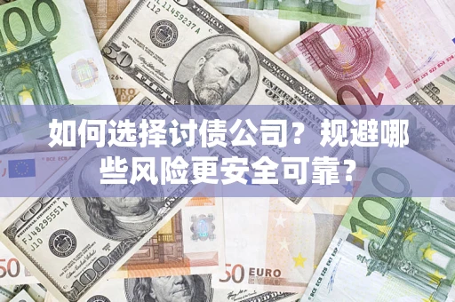 济南如何选择讨债公司？规避哪些风险更安全可靠？