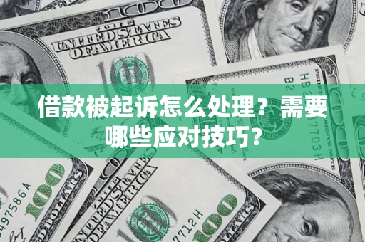 济南借款被起诉怎么处理？需要哪些应对技巧？