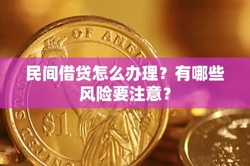 济南民间借贷怎么办理？有哪些风险要注意？