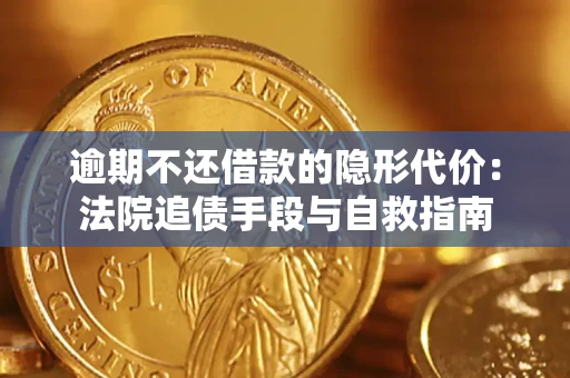 济南逾期不还借款的隐形代价：法院追债手段与自救指南