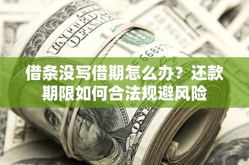 济南借条没写借期怎么办？还款期限如何合法规避风险