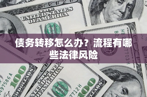 济南债务转移怎么办？流程有哪些法律风险