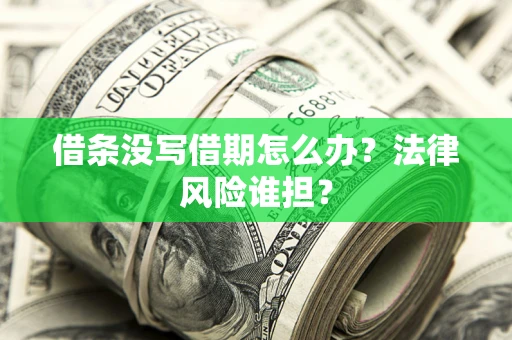济南借条没写借期怎么办？法律风险谁担？